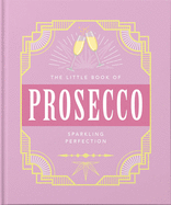 The Little Book of Prosecco: Sparkling Perfection