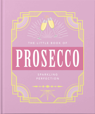 The Little Book of Prosecco: Sparkling Perfection - Hippo, Orange (Editor)