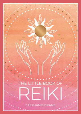 The Little Book of Reiki: A Beginner's Guide to the Art of Energy Healing - Drane, Stephanie