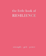 The Little Book of Resilience: Strength. Grit. Power