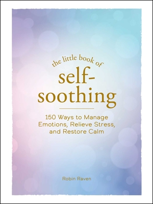 The Little Book of Self-Soothing: 150 Ways to Manage Emotions, Relieve Stress, and Restore Calm - Raven, Robin (Read by)