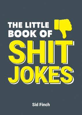 The Little Book of Shit Jokes: The Ultimate Collection of Jokes That Are So Bad They're Great - Finch, Sid
