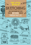 The Little Book of Sketching: More Than 100 Quirky and Clever Ideas for Sketching Your Way Through Daily Life
