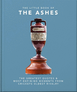 The Little Book of the Ashes: Cricket's oldest, and fiercest, rivalry