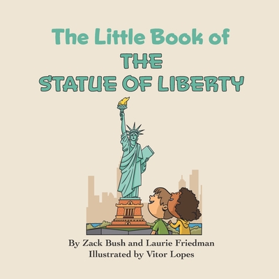 The Little Book of the Statue of Liberty: Introduction for children to the Statue of Liberty, Freedom, Liberty, Immigration, Landmarks for Kids Ages 3 10, Preschool, Kindergarten, First Grade - Friedman, Laurie, and Bush, Zack