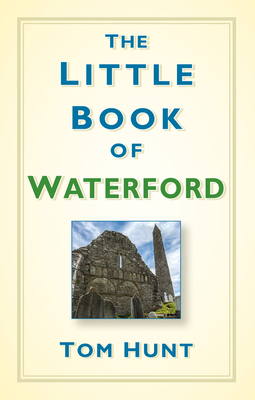 The Little Book of Waterford - Hunt, Tom, Dr.