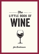 The Little Book of Wine: A Pocket Guide to the Wonderful World of Wine Tasting, History, Culture, Trivia and More