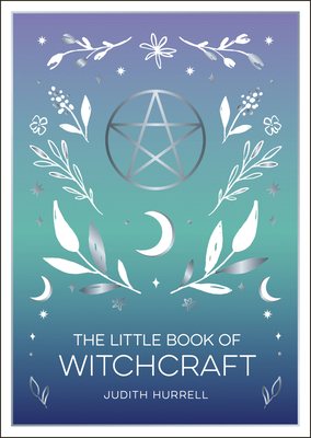 The Little Book of Witchcraft: An Introduction to Magick and White Witchcraft - Hurrell, Judith