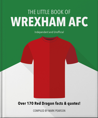 The Little Book of Wrexham AFC: Over 170 Red Dragon facts & quotes! - Pearson, Mark