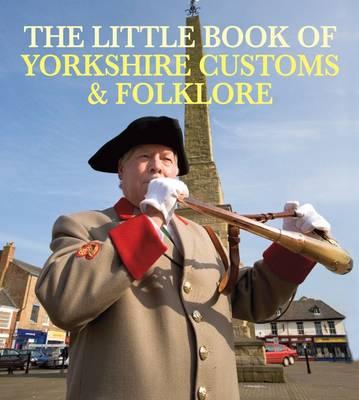 The Little Book of Yorkshire Customs & Folklore - Smith, Julia