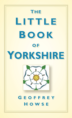 The Little Book of Yorkshire - Howse, Geoffrey