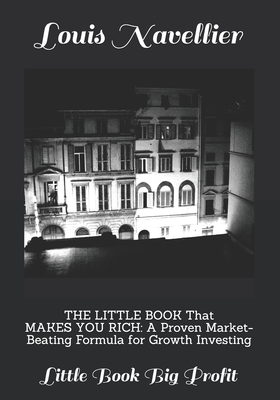 THE LITTLE BOOK That MAKES YOU RICH: A Proven Market-Beating Formula for Growth Investing: Little Book Big Profit - Publishing, Ayoub, and Navellier, Louis