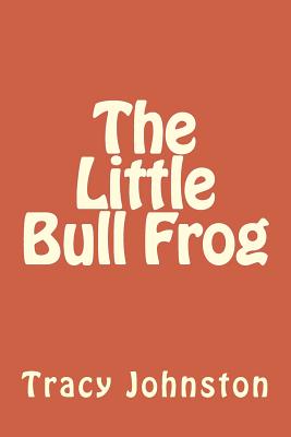 The Little Bull Frog - Johnston, Tracy M