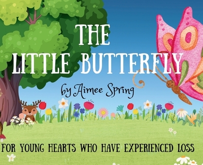 The Little Butterfly: For Young Hearts Who Have Experienced Loss - Spring, Aimee