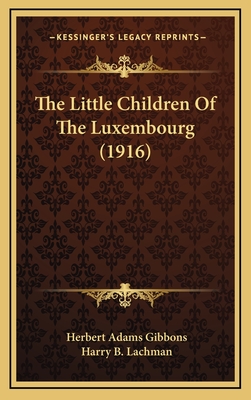 The Little Children of the Luxembourg (1916) - Gibbons, Herbert Adams, and Lachman, Harry B (Illustrator)