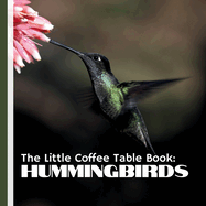 The Little Coffee Table Book: Hummingbirds: Learn about various hummingbird species, their importance in ecosystems, and the secrets of their remarkable migrations.