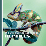 The Little Coffee Table Book: Reptiles: Designed to be a perfect addition to your coffee table or bookshelf, this visually engaging book will delight reptile lovers and curious readers alike.