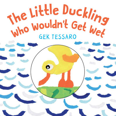 The Little Duckling Who Wouldn't Get Wet - Tessaro, Gek