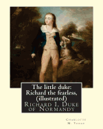 The Little Duke: Richard the Fearless, by Charlotte M. Yonge (Illustrated): (World's Classics) Richard I, Duke of Normandy, CA. 932-996