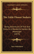 The Little Flower Seekers: Being Adventures of Trot and Daisy in a Wonderful Garden, by Moonlight (1873)