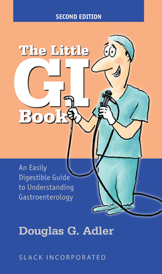 The Little GI Book: An Easily Digestible Guide to Understanding Gastroenterology - Adler, Douglas, MD