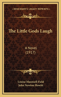 The Little Gods Laugh: A Novel (1917) - Field, Louise Maunsell, and Howitt, John Newton (Illustrator)