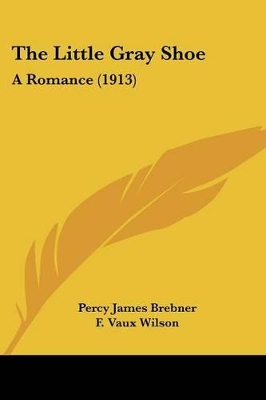 The Little Gray Shoe: A Romance (1913) - Brebner, Percy James