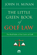 The Little Green Book of Golf Law: The Real Rules of the Game of Golf - Minan, John H