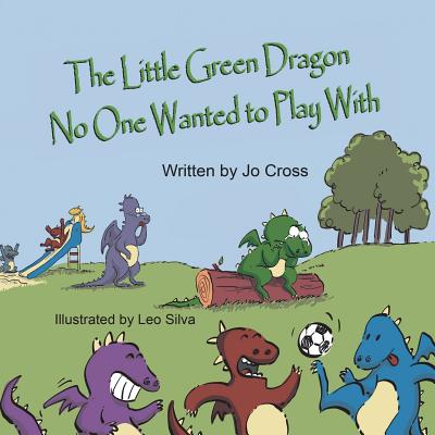 The Little Green Dragon No One Wanted to Play with - Cross, Jo