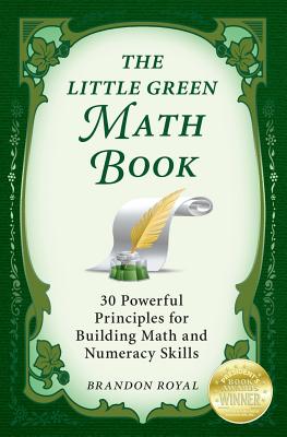 The Little Green Math Book: 30 Powerful Principles for Building Math and Numeracy Skills - Royal, Brandon
