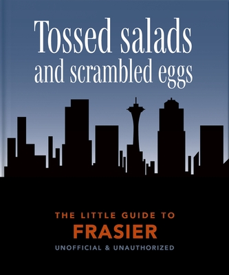 The Little Guide to Frasier: Tossed salads and scrambled eggs - Orange Hippo! (Editor)