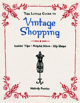 The Little Guide to Vintage Shopping: How to Buy, Fix, and Keep Secondhand Clothing - Fortier, Melody