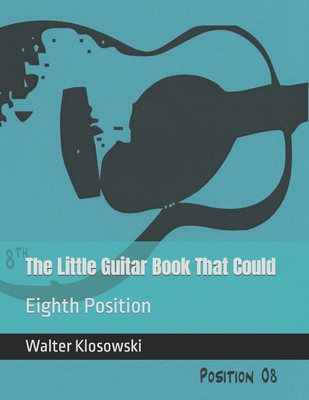 The Little Guitar Book That Could: Eighth Position - Klosowski, Walter H, III (Foreword by)
