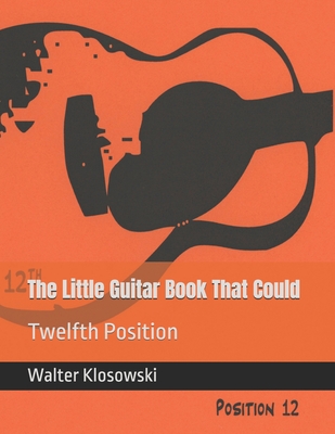 The Little Guitar Book That Could: Twelfth Position - Klosowski, Walter H, III