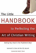 The Little Handbook for Perfecting the Art of Christian Writing: Getting Your Foot in the Publisher's Door