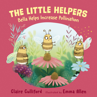 The Little Helpers: Bella Helps Increase Pollination: (a climate-conscious children's book) - Culliford, Claire