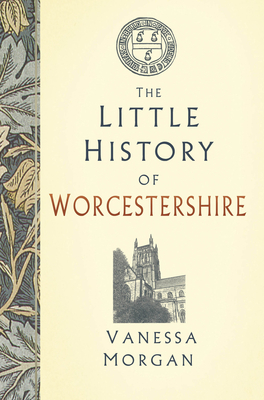 The Little History of Worcestershire - Morgan, Vanessa