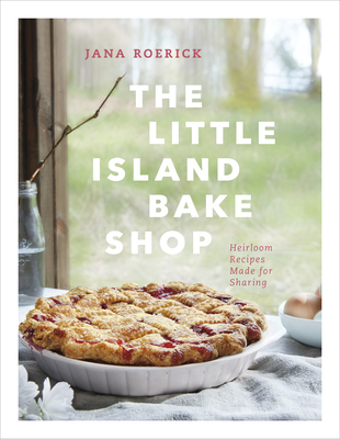 The Little Island Bake Shop: Heirloom Recipes Made for Sharing - Roerick, Jana