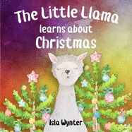 The Little Llama Learns about Christmas: An Illustrated Children's Book