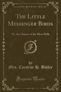 The Little Messenger Birds: Or, the Chimes of the Silver Bells (Classic Reprint)