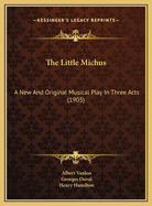 The Little Michus: A New and Original Musical Play in Three Acts (1905)
