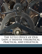 The Little Office of Our Lady; A Treatise Theoretical, Practical, and Exegetical