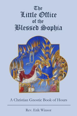The Little Office of the Blessed Sophia: A Christian Gnostic Book of Hours - Winsor, Erik
