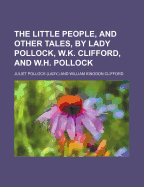 The Little People, and Other Tales, by Lady Pollock, W.K. Clifford, and W.H. Pollock
