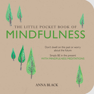 The Little Pocket Book of Mindfulness: Don't Dwell on the Past or Worry About the Future, Simply be in the Present with Mindfulness Meditations