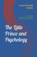 The Little Prince and Psychology: Psychological Interpretations in Antoine de Saint-Exup?ry's Masterpiece