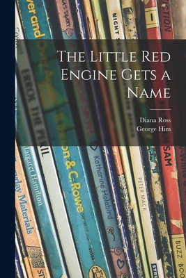 The Little Red Engine Gets a Name - Ross, Diana 1910-, and Him, George 1900- Ill (Creator)