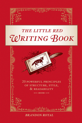 The Little Red Writing Book: 20 Powerful Principles of Structure, Style, & Readability - Royal, Brandon