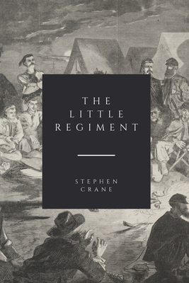 The Little Regiment: And Other Civil War Stories - Crane, Stephen
