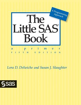 The Little SAS Book: A Primer, Fifth Edition - Delwiche, Lora D, and Slaughter, Susan J